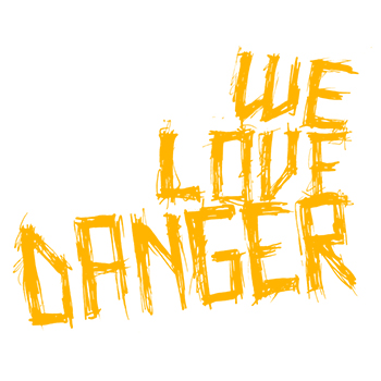 we love danger